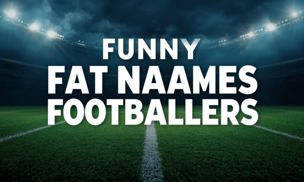 funny-fat-names-for-footballers